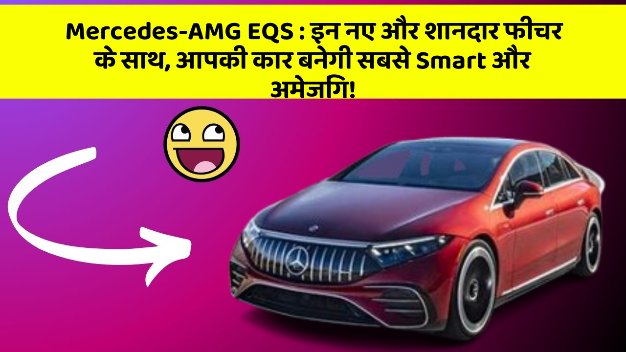 Mercedes-AMG EQS:इन नए और शानदार फीचर के साथ, आपकी कार बनेगी सबसे Smart और अमेजिंग!