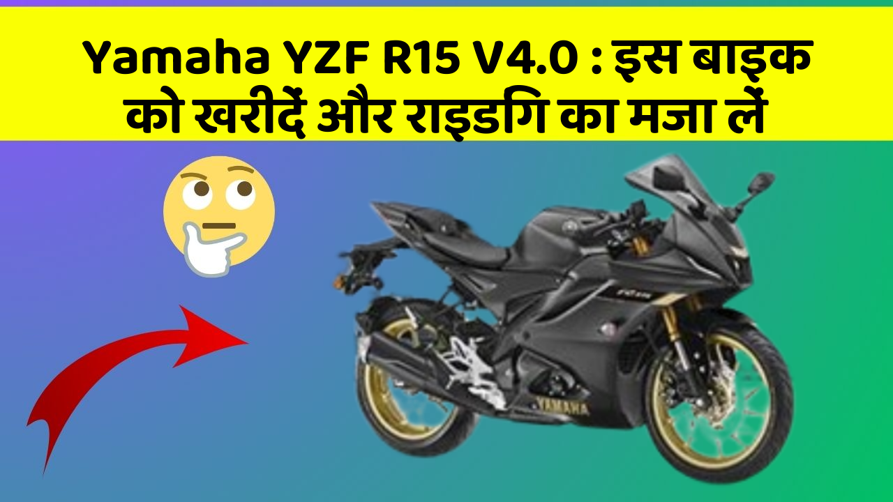 Yamaha YZF R15 V4.0: इस बाइक को खरीदें और राइडिंग का मजा लें Yamaha YZF R15 V4.0: इस बाइक को खरीदें और राइडिंग का मजा लें