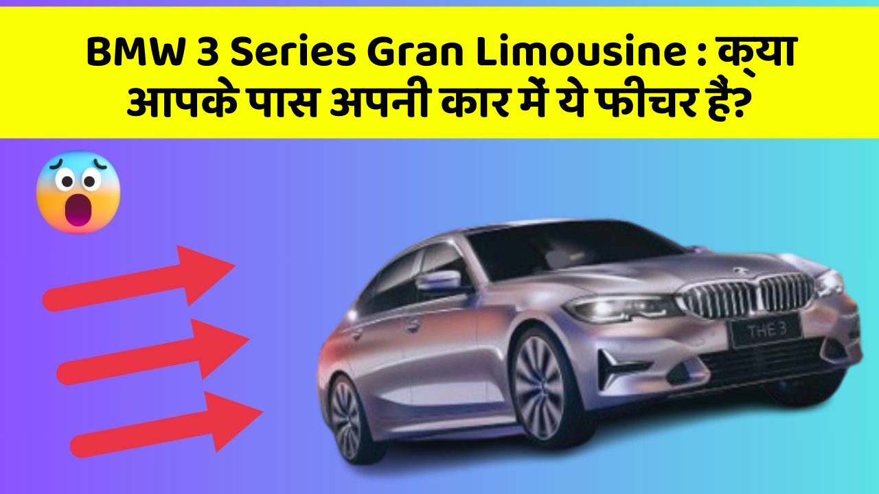 BMW 3 Series Gran Limousine: क्या आपके पास अपनी कार में ये फीचर हैं?