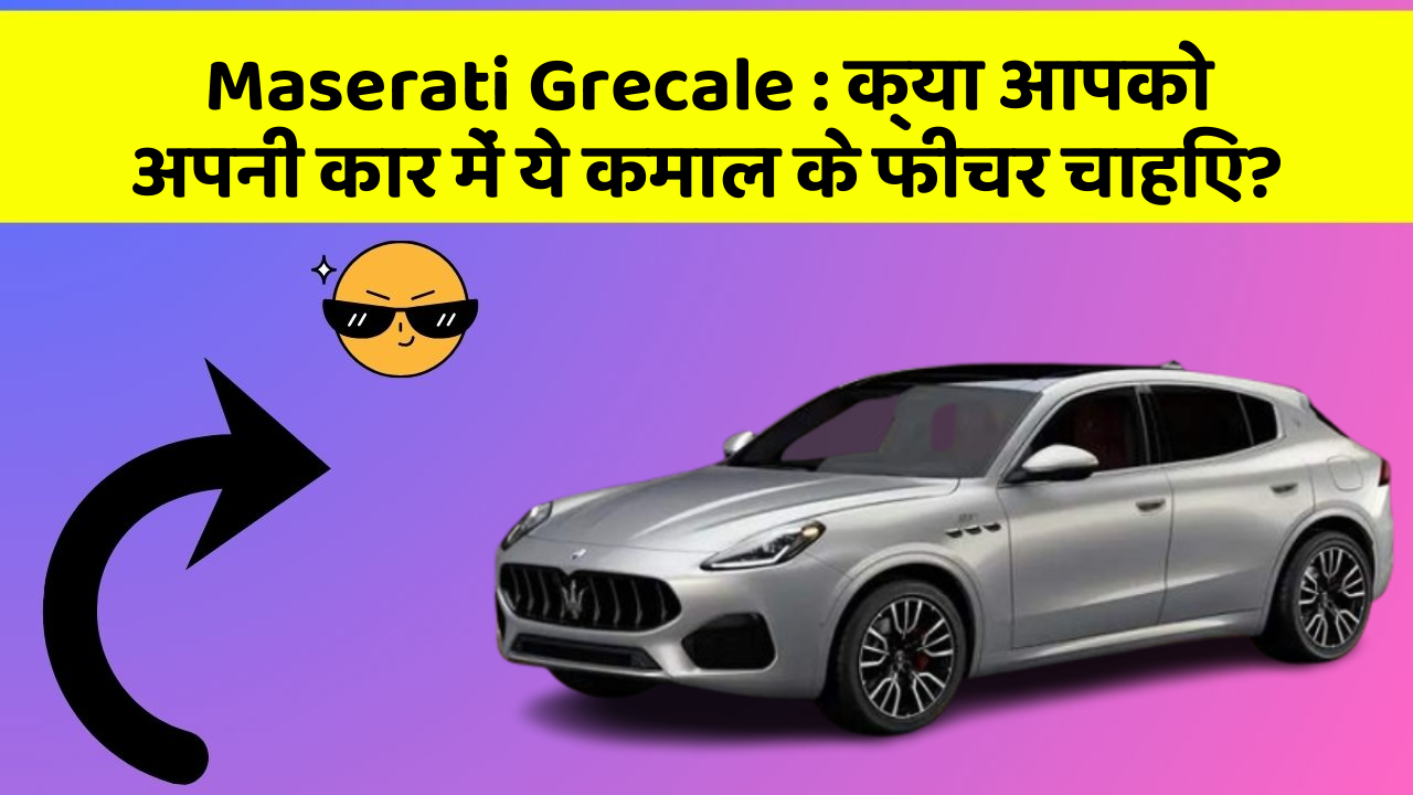 Maserati Grecale: क्या आपको अपनी कार में ये कमाल के फीचर चाहिए?