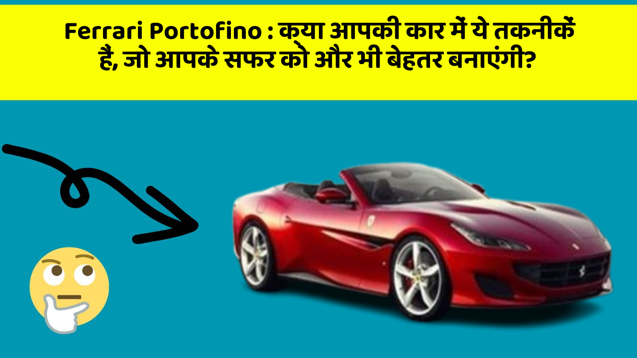 Ferrari Portofino:क्या आपकी कार में ये तकनीकें हैं, जो आपके सफर को और भी बेहतर बनाएंगी?