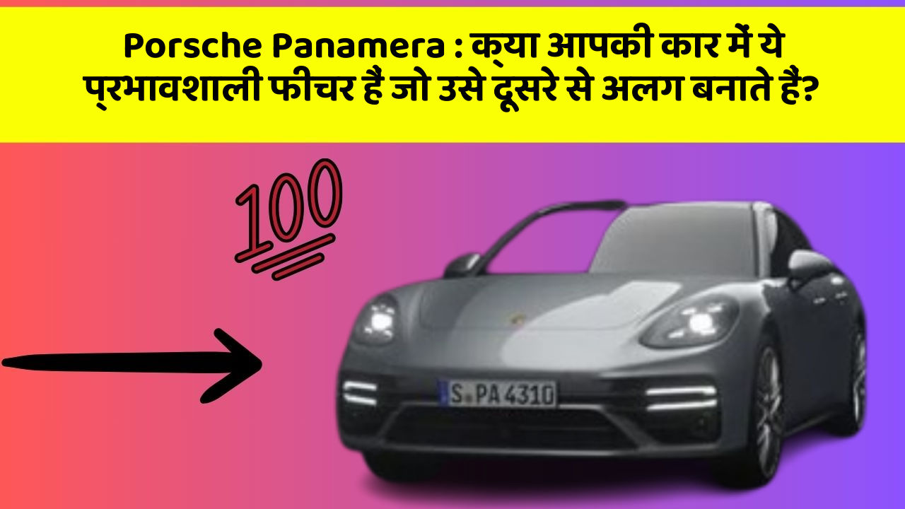 Porsche Panamera: क्या आपकी कार में ये प्रभावशाली फीचर हैं जो उसे दूसरे से अलग बनाते हैं?