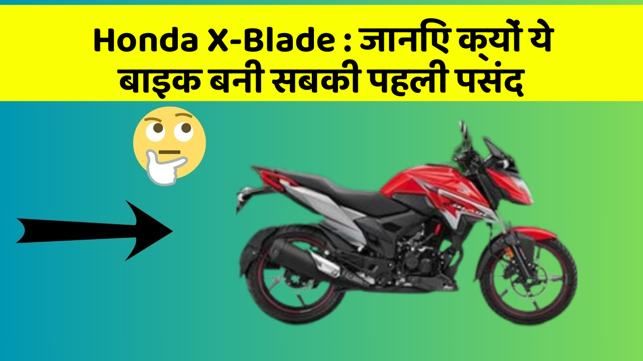 Honda X-Blade:जानिए क्यों ये बाइक बनी सबकी पहली पसंद