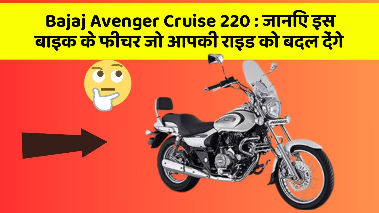 Bajaj Avenger Cruise 220: कार के ये फीचर दिलचस्प और सुरक्षा के मामले में बेहतरीन हैं!