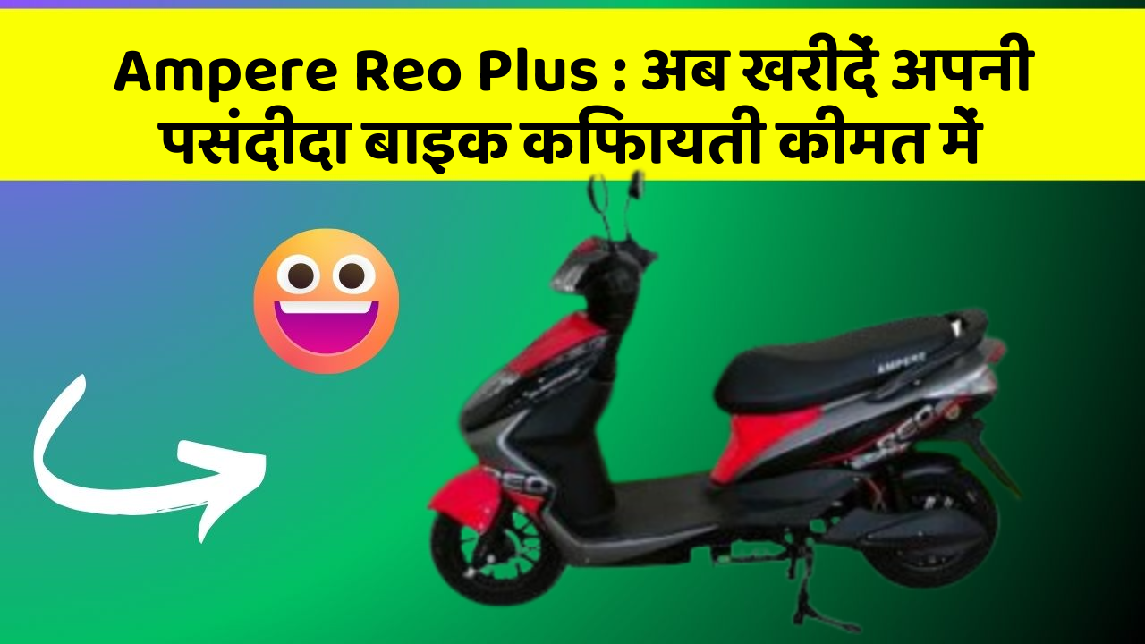 Ampere Reo Plus: अब खरीदें अपनी पसंदीदा बाइक किफायती कीमत में
