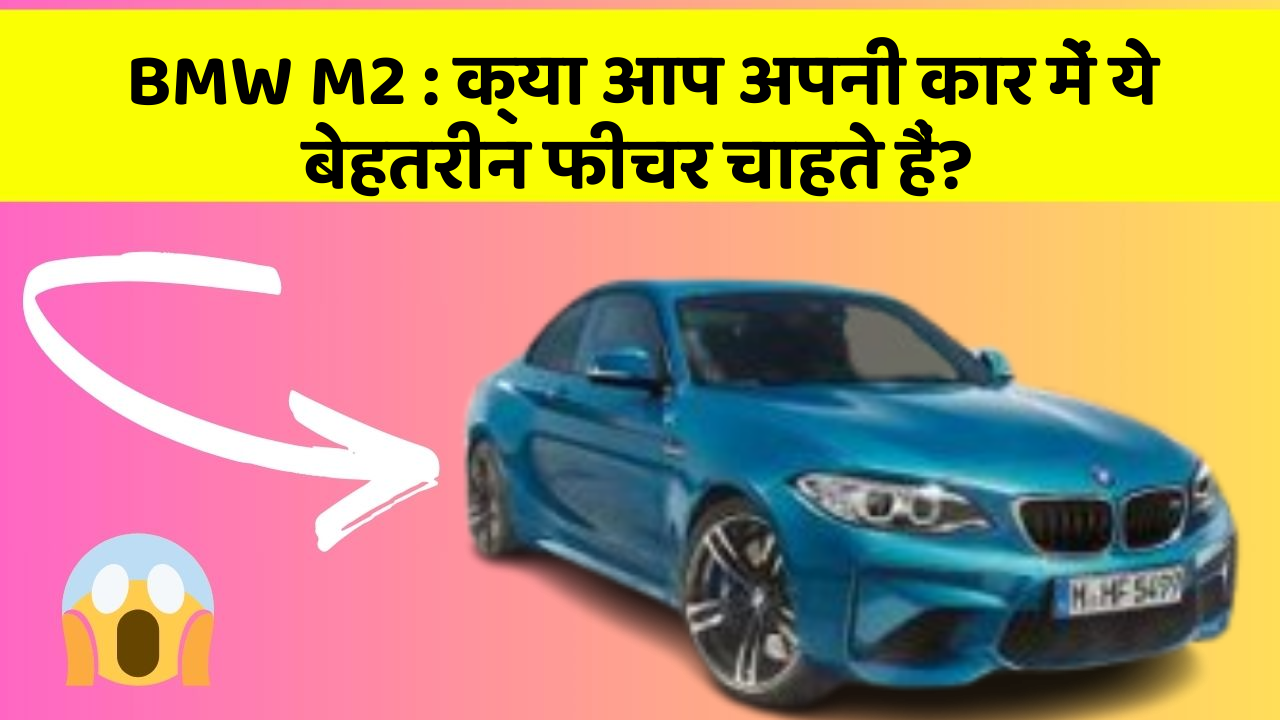 BMW M2: क्या आप अपनी कार में ये बेहतरीन फीचर चाहते हैं? BMW M2: क्या आप अपनी कार में ये बेहतरीन फीचर चाहते हैं?